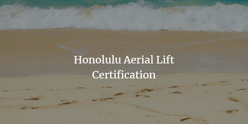 Get Your Honolulu Aerial Lift Certification With ALC